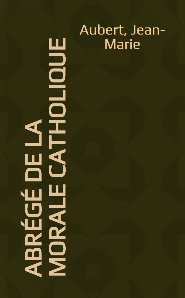 Abrégé de la morale catholique : La foi vécue
