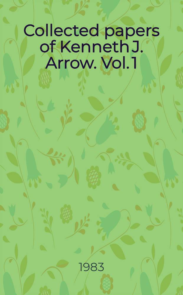 Collected papers of Kenneth J. Arrow. Vol. 1 : Social choice and justice