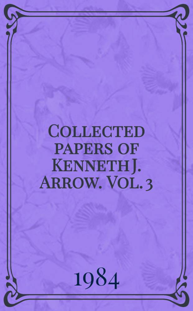 Collected papers of Kenneth J. Arrow. Vol. 3 : Individual choice under certainty and uncertainty