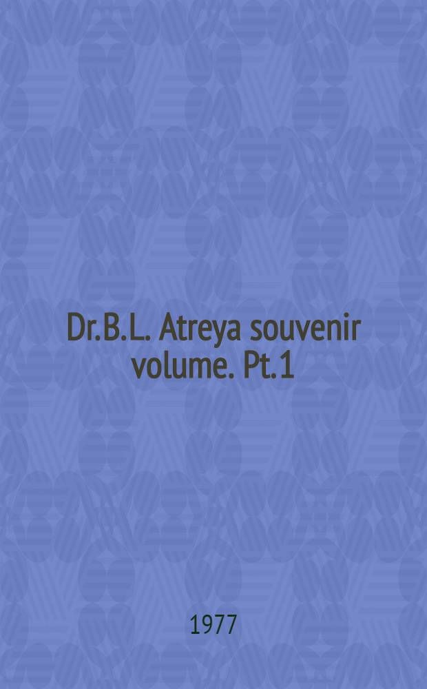 Dr. B. L. Atreya souvenir volume. Pt. 1 : The philosophy of Dr. B. L. Atreya