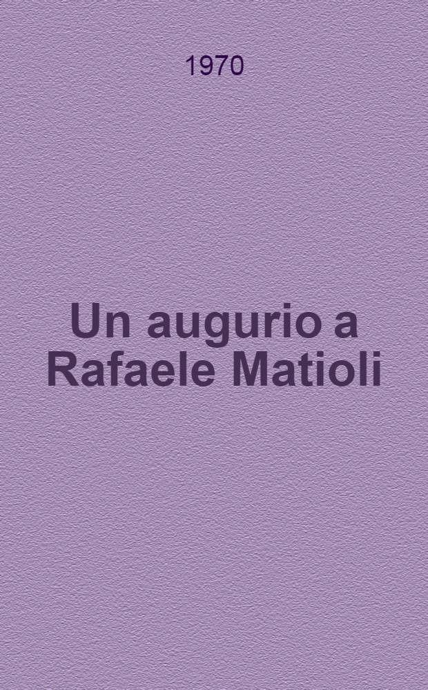 Un augurio a Rafaele Matioli : Raccolta di saggi
