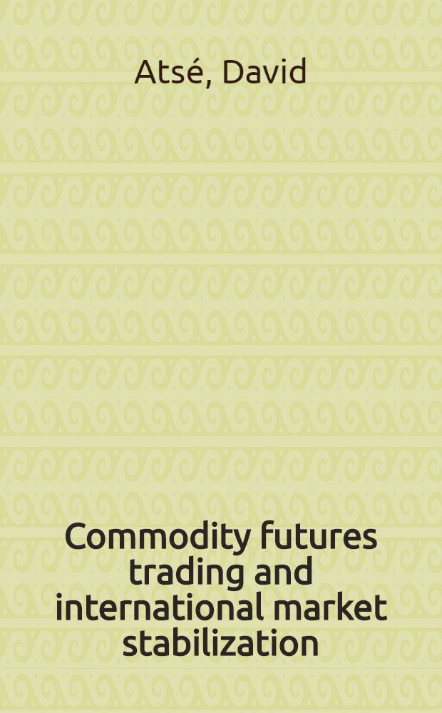 Commodity futures trading and international market stabilization : A thesis