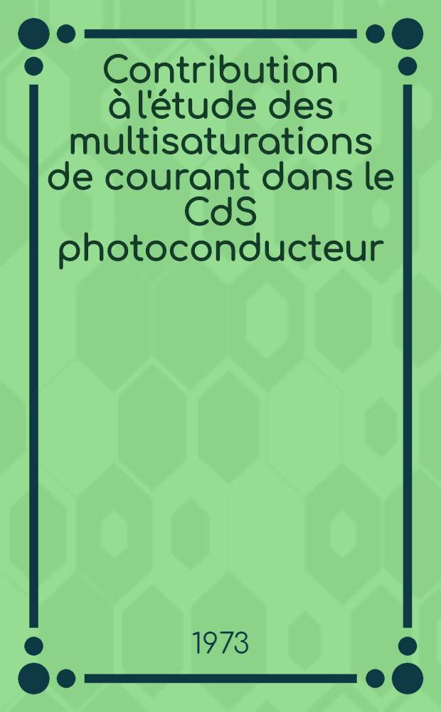 Contribution à l'étude des multisaturations de courant dans le CdS photoconducteur : Thèse ..