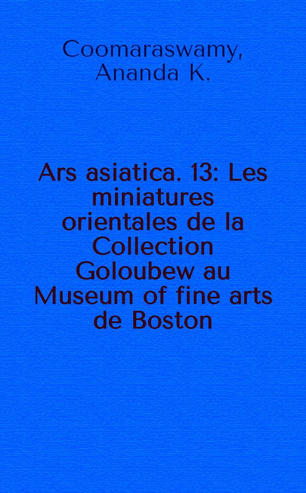 Ars asiatica. 13 : Les miniatures orientales de la Collection Goloubew au Museum of fine arts de Boston