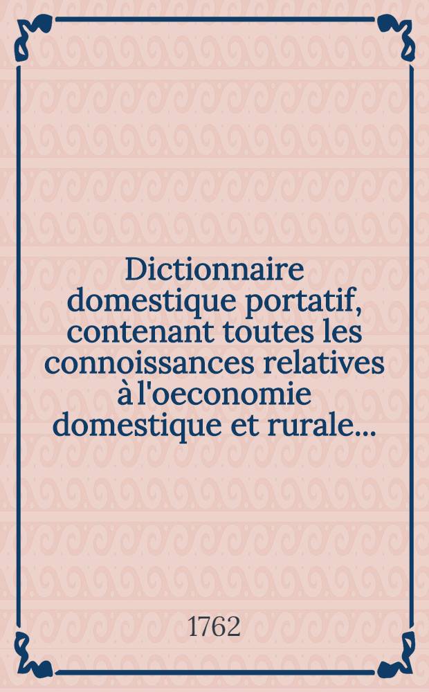 Dictionnaire domestique portatif, contenant toutes les connoissances relatives à l'oeconomie domestique et rurale ... : T. 1-3