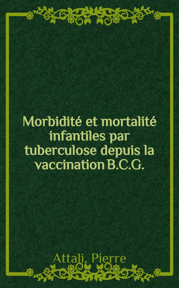 Morbidité et mortalité infantiles par tuberculose depuis la vaccination B.C.G. : Thèse pour le doctorat en méd. (diplôme d'État)