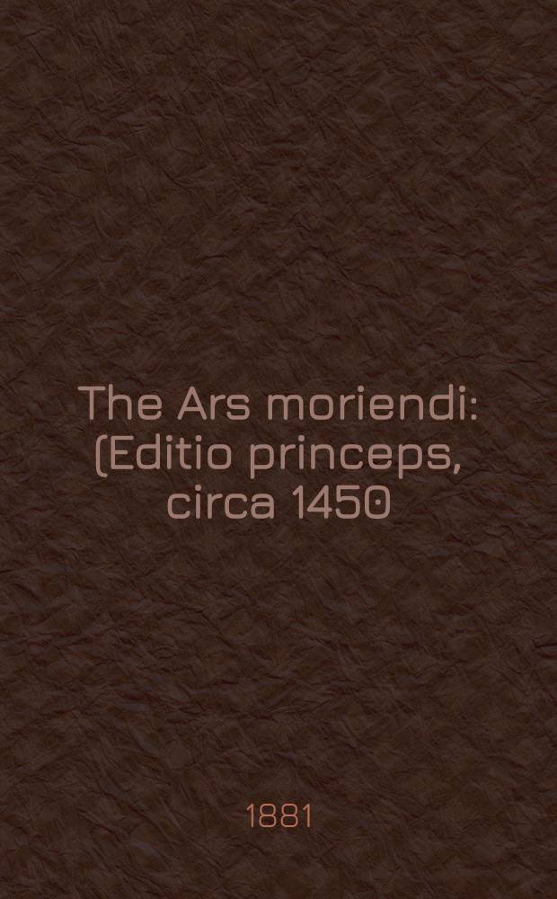 The Ars moriendi : (Editio princeps, circa 1450) : A reproduction of the copy in the British museum