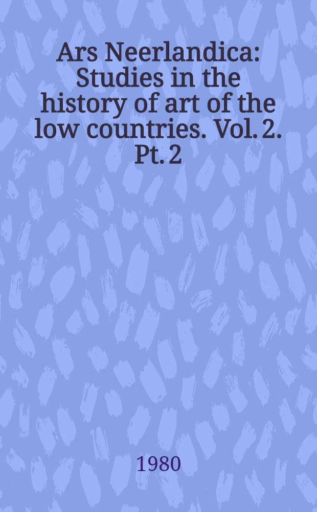 Ars Neerlandica : Studies in the history of art of the low countries. Vol. 2. Pt. 2 : Die Auferweckung des Lazarus in der niederländischen Kunst von 1400 bis 1700