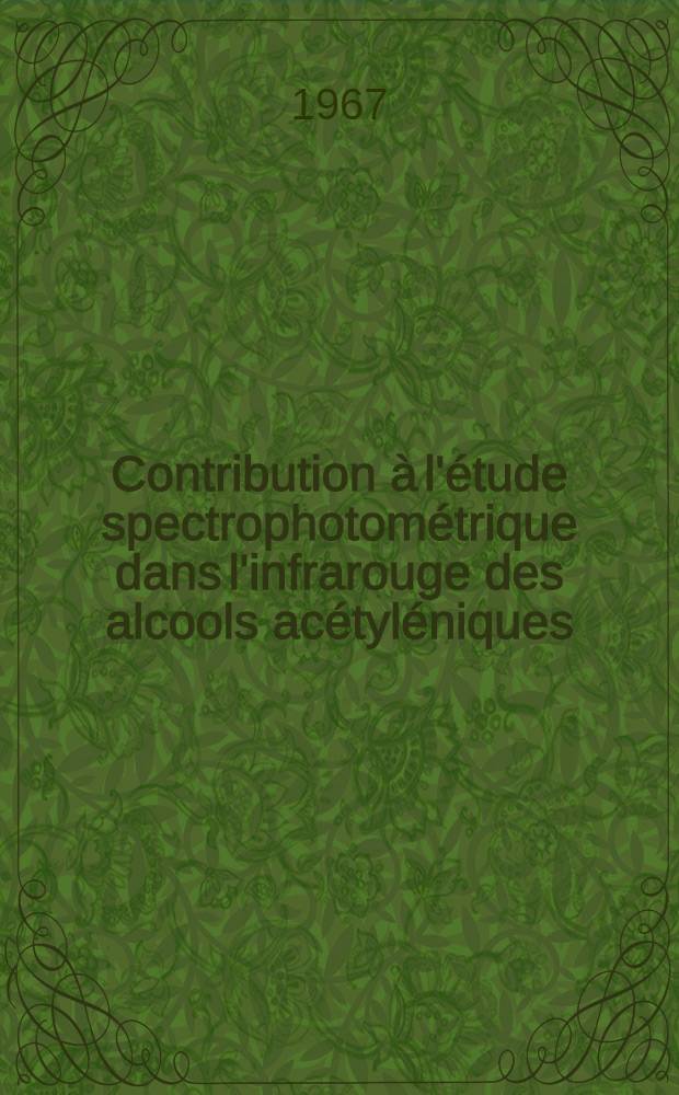 Contribution à l'étude spectrophotométrique dans l'infrarouge des alcools acétyléniques : Thèse présentée à la Faculté des sciences de l'Univ. de Grenoble ..