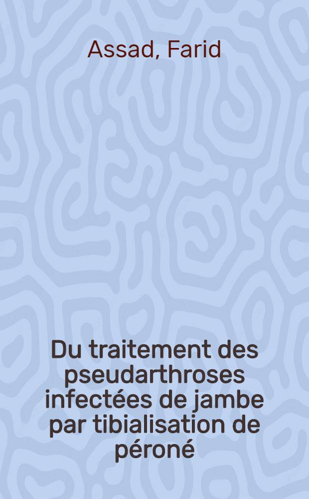 Du traitement des pseudarthroses infectées de jambe par tibialisation de péroné : Thèse ..