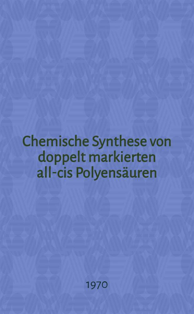 Chemische Synthese von doppelt markierten all-cis Polyensäuren : Untersuchung zum Stoffwechsel der ³H-¹⁴C markierten Linol-Arachidon- und Docosatetraensäure : Inaug.-Diss. ... der Mathematisch-naturwissenschaftlichen Fakultät der Univ. zu Köln