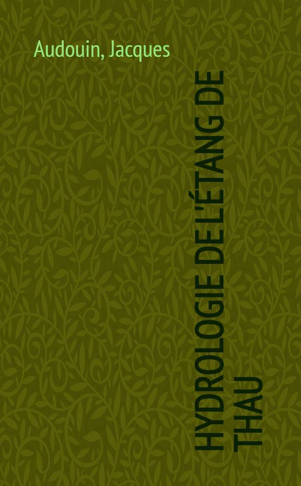 Hydrologie de l'étang de Thau: 1-re thèse; La daurade de l'étang de Thau (Chrysophrys aurata (Linné)): 2-e thèse: Thèses présentées à la Faculté des sciences de Montpellier ... / par Jacques Audouin