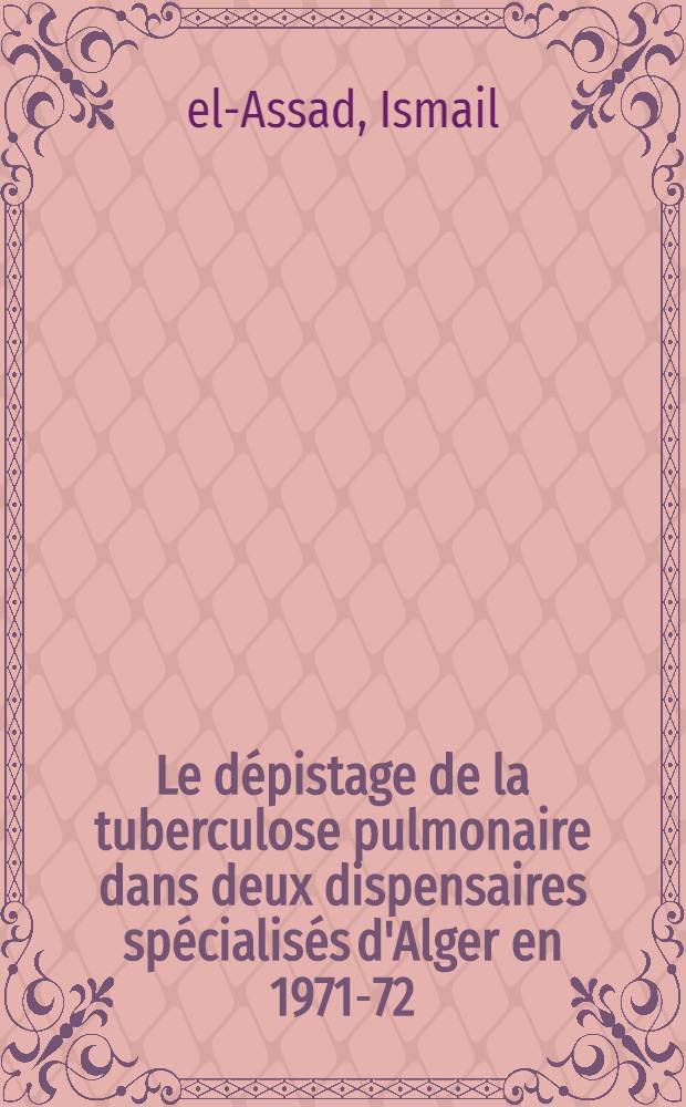 Le dépistage de la tuberculose pulmonaire dans deux dispensaires spécialisés d'Alger en 1971-72 : Thèse ..