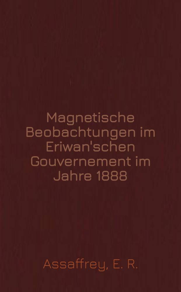 Magnetische Beobachtungen im Eriwan'schen Gouvernement im Jahre 1888