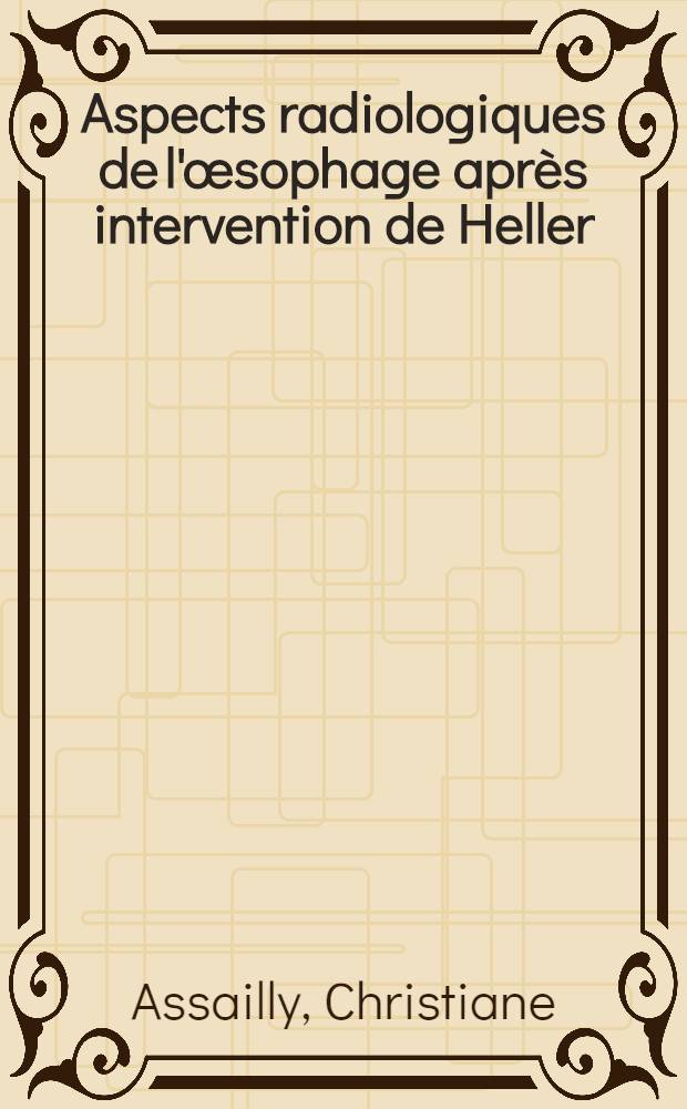 Aspects radiologiques de l'œsophage après intervention de Heller : Thèse ..