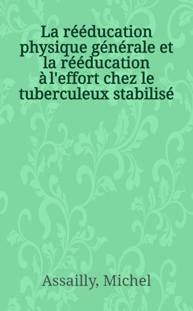La rééducation physique générale et la rééducation à l'effort chez le tuberculeux stabilisé : Bilan de deux années de rééducation physique au Centre de post-cure : Étude de 127 observations : Thèse ..