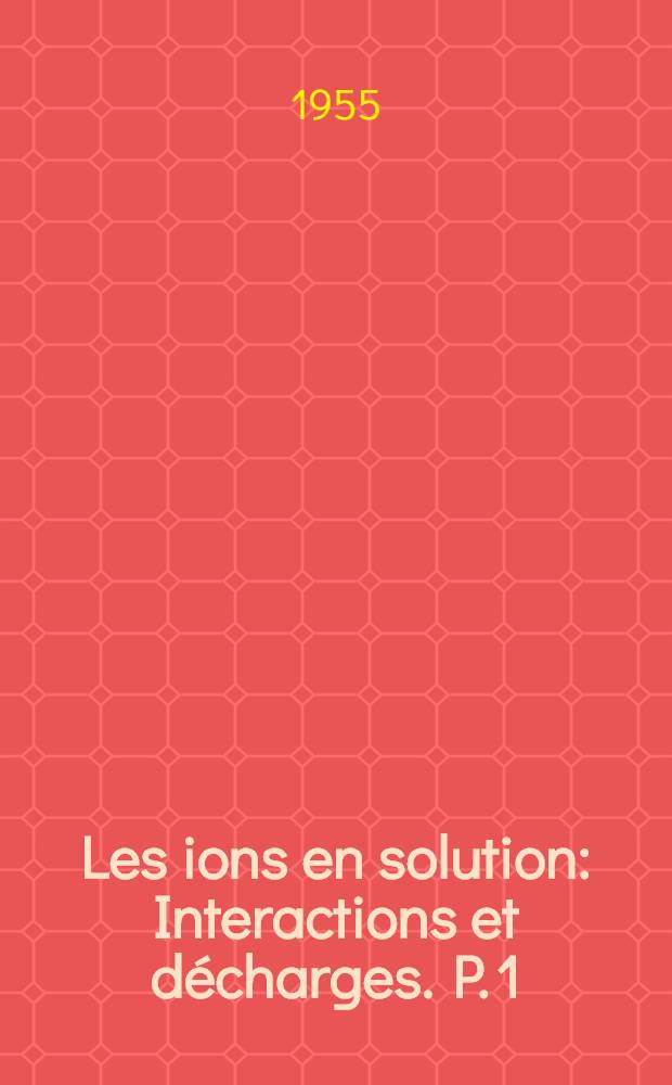 Les ions en solution : Interactions et décharges. P. 1 : Équilibres électrochimiques