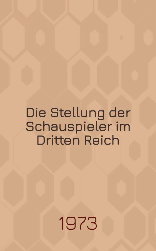 Die Stellung der Schauspieler im Dritten Reich : Versuch einer Darstellung der Kunst- und Gesellschaftspolitik in einem totalitären Staat am Beispiel des "Beruffschauspielers" : Inaug.-Diss. ... der Philos. Fak. der Univ. zu Köln