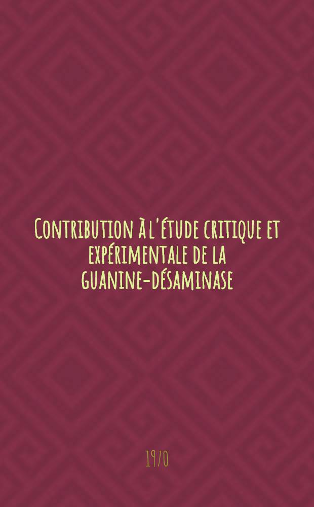 Contribution &agrave; l'&eacute;tude critique et exp&eacute;rimentale de la guanine-d&eacute;saminase : Th&egrave;se ..