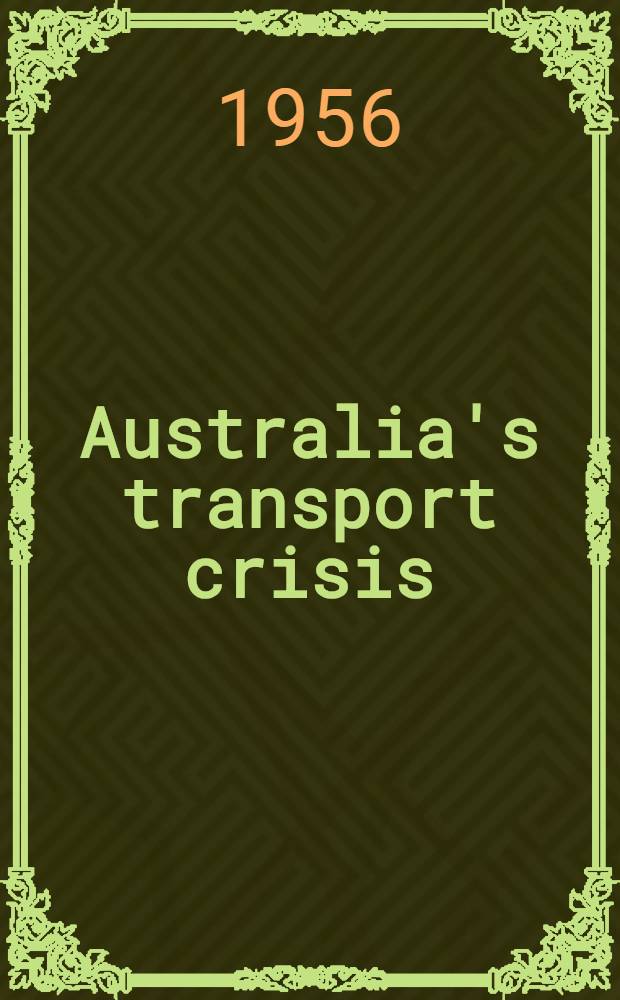 Australia's transport crisis : ... Papers read at the 22nd Summer school of the Australian inst. of political science, held at Canberra ..., 28th to 30th Jan. 1956 ..