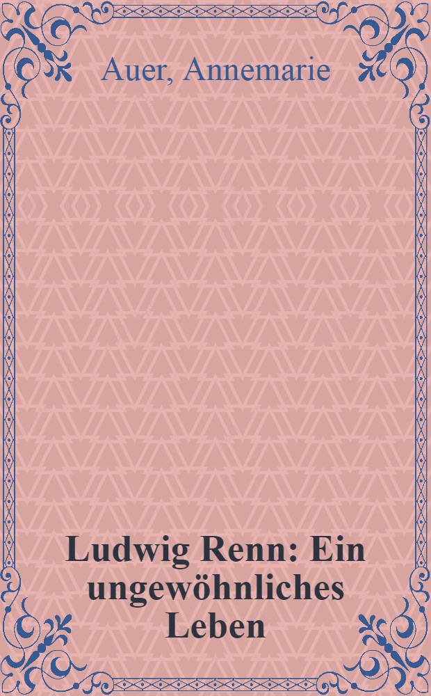 Ludwig Renn : Ein ungewöhnliches Leben
