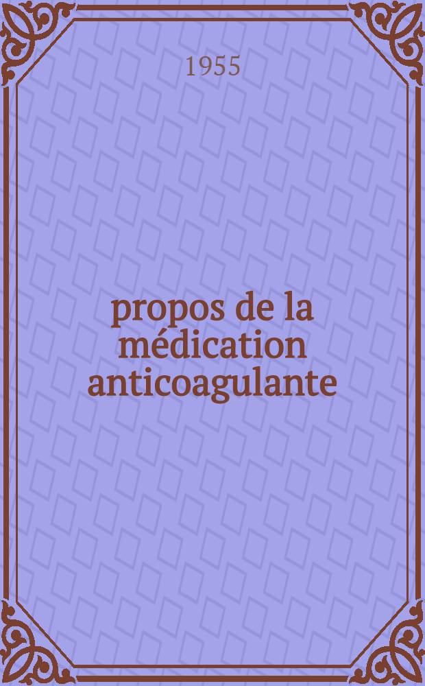 À propos de la médication anticoagulante : Thèse présentée ... pour obtenir le grade de docteur en méd