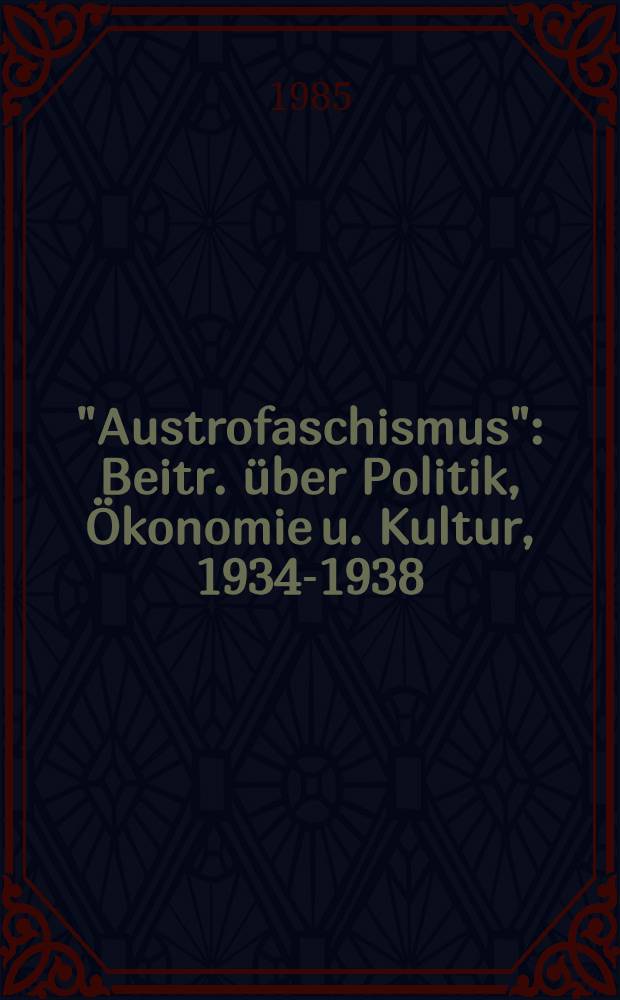 "Austrofaschismus" : Beitr. über Politik, Ökonomie u. Kultur, 1934-1938