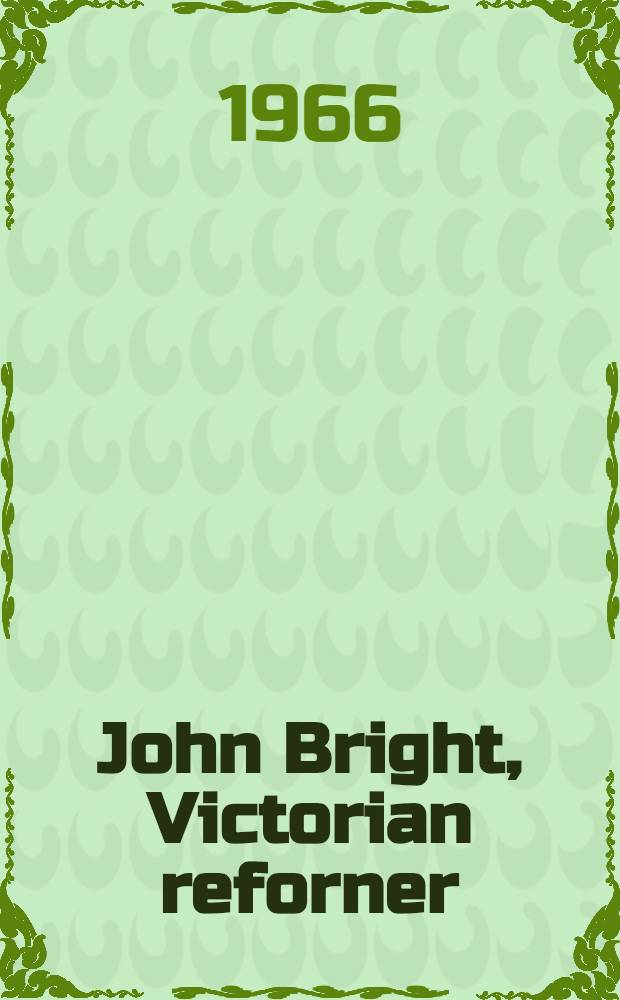 John Bright, Victorian reforner : Life and work