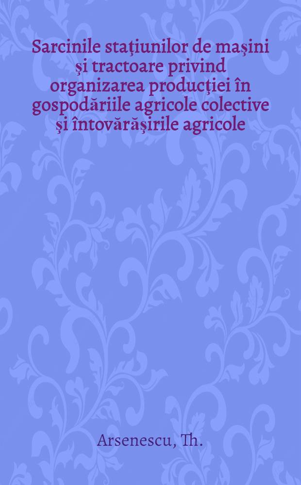 Sarcinile staţiunilor de maşini şi tractoare privind organizarea producţiei în gospodăriile agricole colective şi întovărăşirile agricole