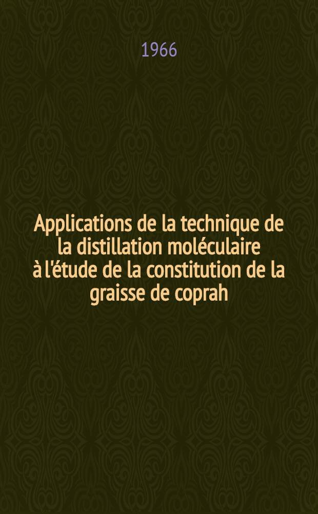 Applications de la technique de la distillation moléculaire à l'étude de la constitution de la graisse de coprah: 1-re thèse; Propositions données par la Faculté: 2-e thèse: Thèses présentées à la Faculté des sciences de l'Univ. de Paris / Par Paule Augustin