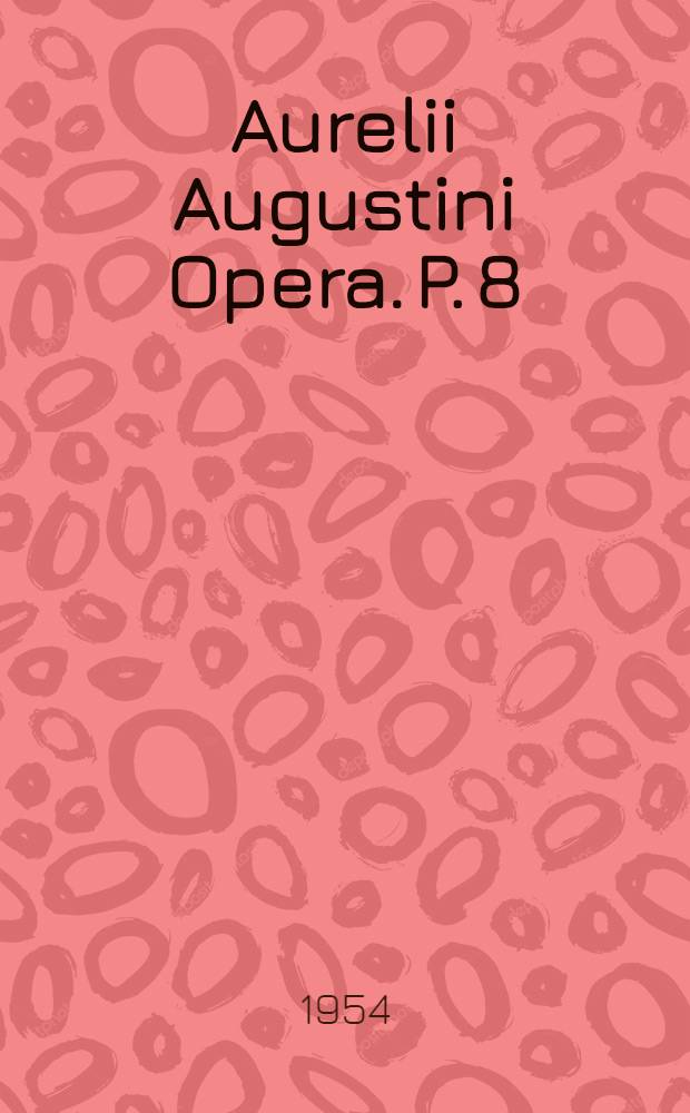 Aurelii Augustini Opera. P. 8 : In Iohannis Evangelium tractatus CXXIV
