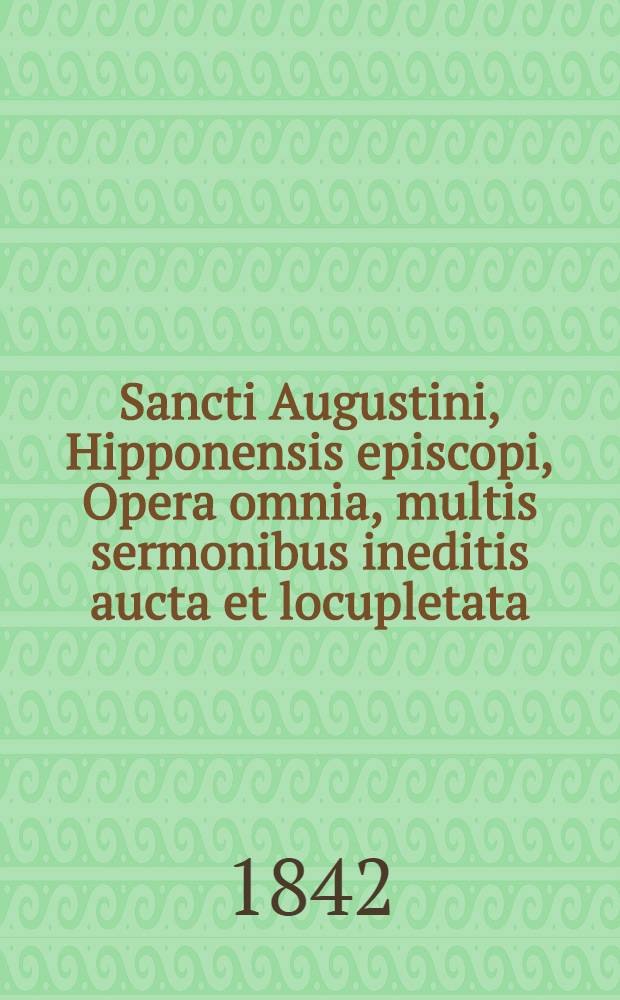 Sancti Augustini, Hipponensis episcopi, Opera omnia, multis sermonibus ineditis aucta et locupletata