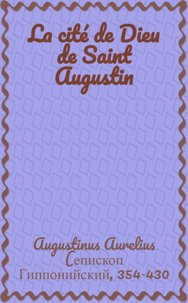 La cité de Dieu de Saint Augustin : Trad. en Franç