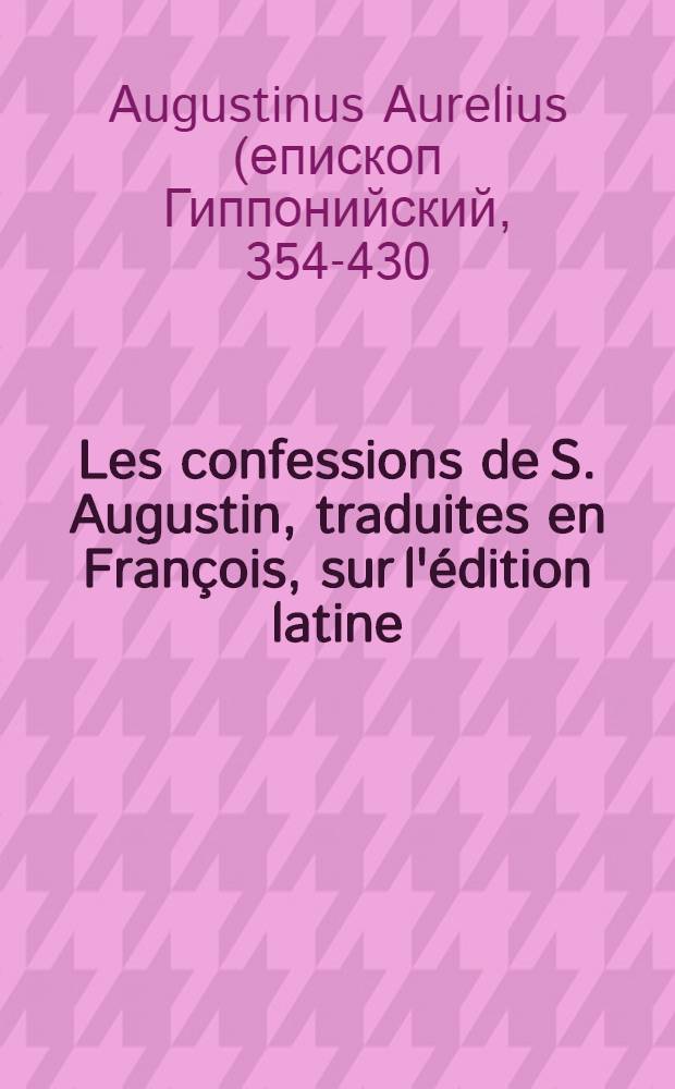 Les confessions de S. Augustin, traduites en François, sur l'édition latine