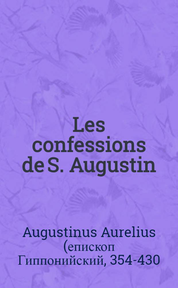 Les confessions de S. Augustin : Avec des notes, & de nouveaux sommaires des chapitres