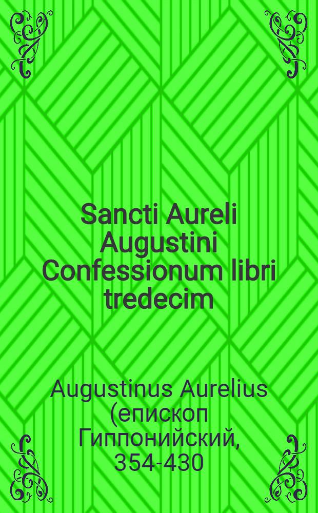 Sancti Aureli Augustini Confessionum libri tredecim