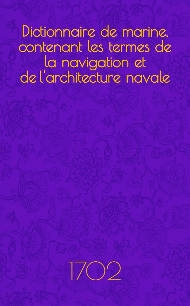 Dictionnaire de marine, contenant les termes de la navigation et de l'architecture navale