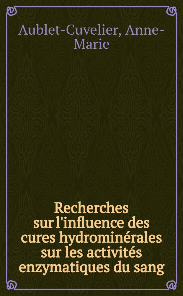 Recherches sur l'influence des cures hydrominérales sur les activités enzymatiques du sang : Thèse ..