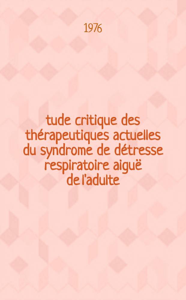 &Eacute;tude critique des th&eacute;rapeutiques actuelles du syndrome de d&eacute;tresse respiratoire aigu&euml; de l'adulte (oxyg&eacute;nation extra-corporelle except&eacute;e) : &Agrave; propos de 23 observations : Th&egrave;se pr&eacute;s. &agrave; l'Univ. Claude-Bernard, Lyon
