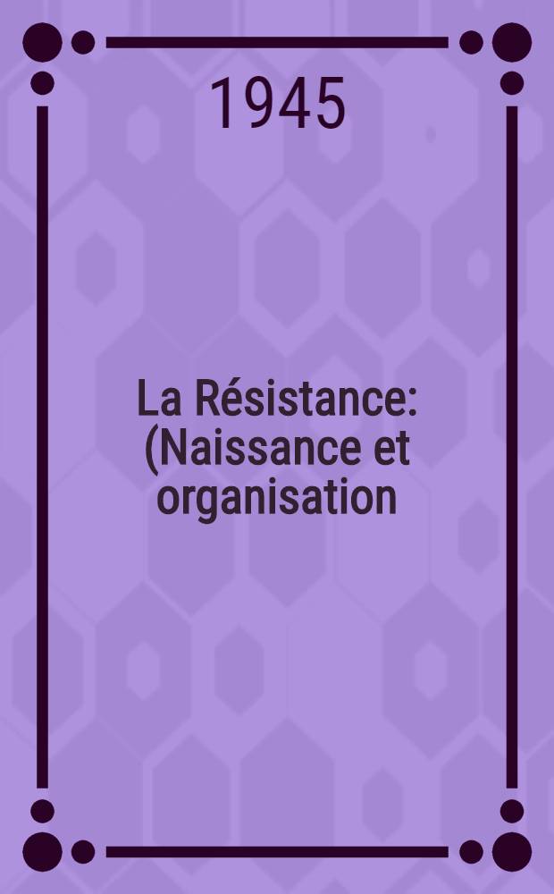 La Résistance : (Naissance et organisation)