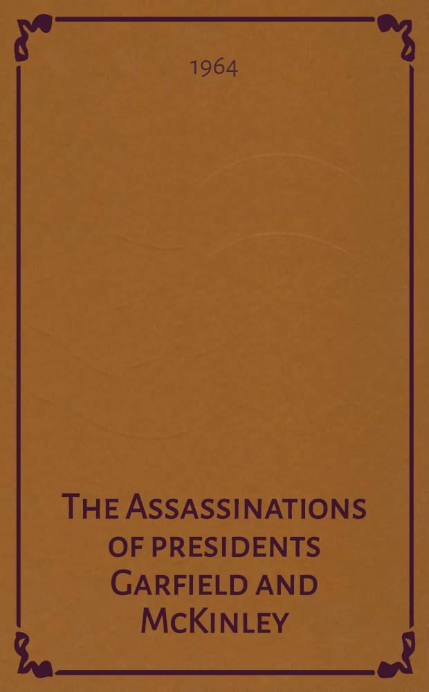 The Assassinations of presidents Garfield and McKinley : An exhibit of manuscripts and photographs from the collection of Elsie O. and Philip D. Sang of River Forest, Illinois