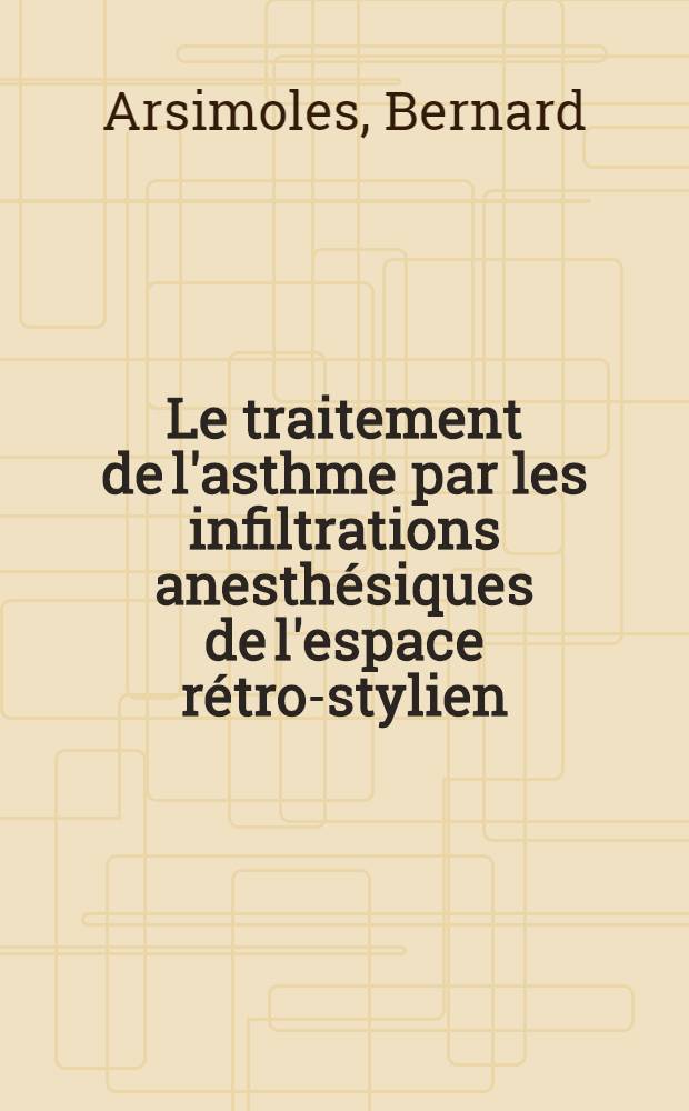 Le traitement de l'asthme par les infiltrations anesthésiques de l'espace rétro-stylien : À propos de 75 cas : Thèse ..