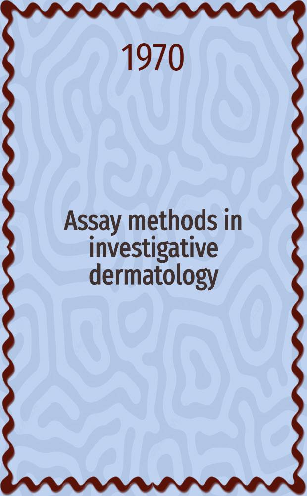 Assay methods in investigative dermatology : Proceedings of a Symposium held at Gonville & Caius college, Cambridge 19-20 Sept. 1969 ..
