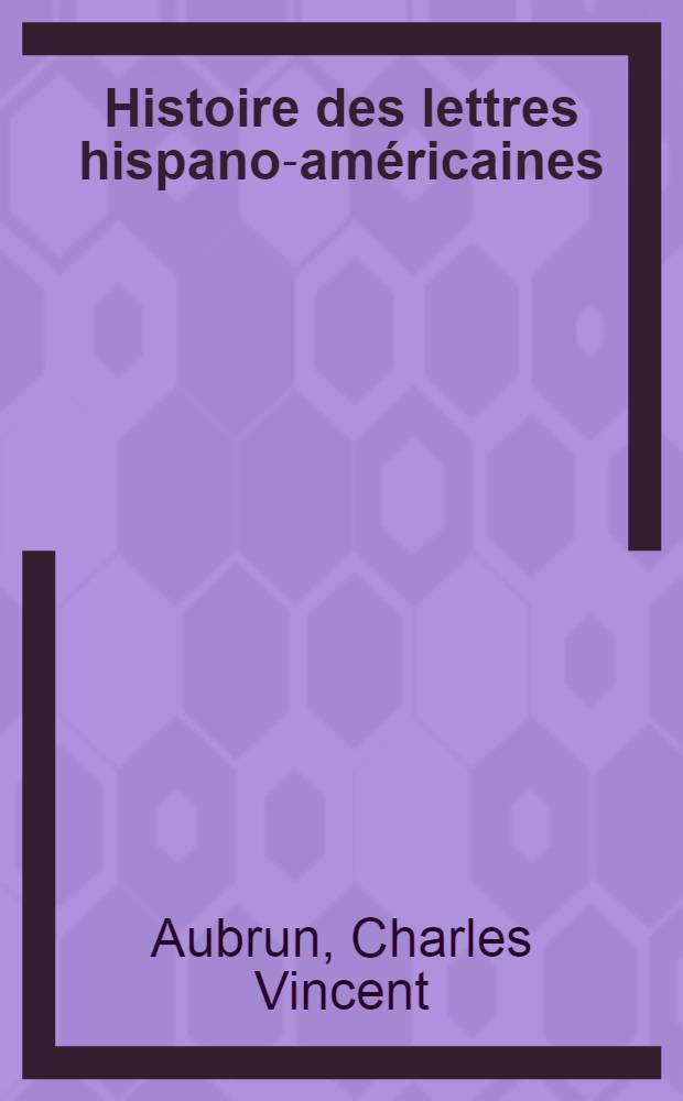 Histoire des lettres hispano-américaines