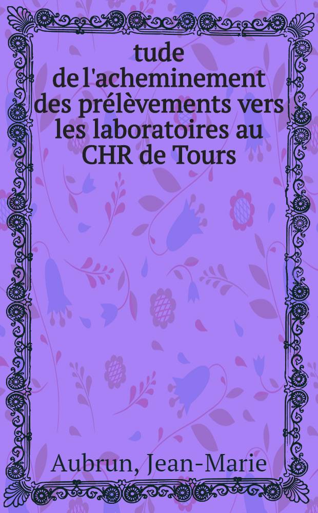 Étude de l'acheminement des prélèvements vers les laboratoires au CHR de Tours : Thèse ..