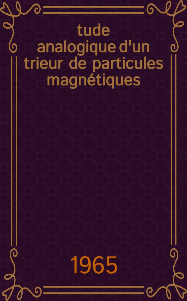 Étude analogique d'un trieur de particules magnétiques: 1-re thèse; Propositions données par la Faculté: 2-e thèse: Thèses ... / par Michel Aubrun ...; Univ. de Nancy. Faculté des sciences
