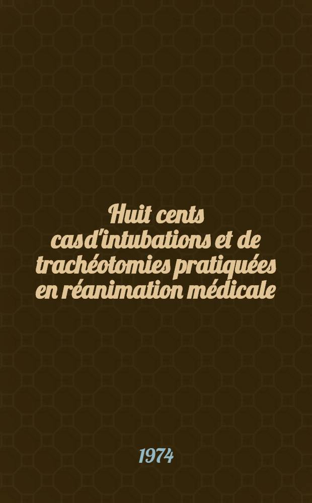 Huit cents cas d'intubations et de trachéotomies pratiquées en réanimation médicale : Bilan des complications : Thèse ..