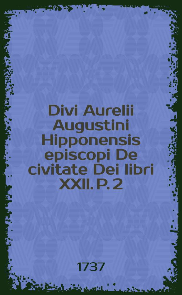 Divi Aurelii Augustini Hipponensis episcopi De civitate Dei libri XXII. P. 2 : Continens secundos quinque libros ([Libri VI-X]) cum notis