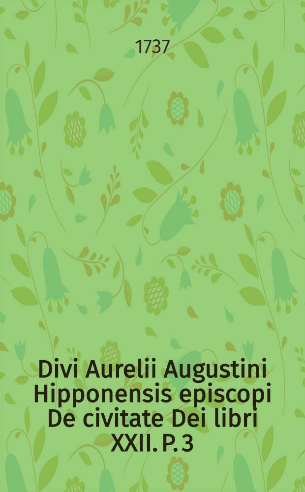 Divi Aurelii Augustini Hipponensis episcopi De civitate Dei libri XXII. P. 3 : Continens tertios quatuor libros ([libri XI-XIV]) cum notis