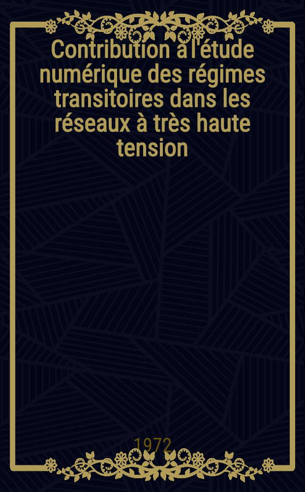 Contribution à l'étude numérique des régimes transitoires dans les réseaux à très haute tension : Thèse prés. devant l'Univ. Claude-Bernard, Lyon ..